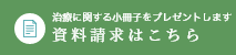 治療に関する小冊子をプレゼントします 資料請求はこちら